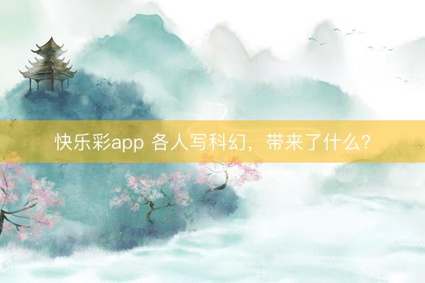 快乐彩app 各人写科幻，带来了什么？