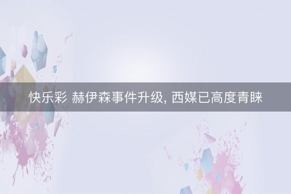 快乐彩 赫伊森事件升级， 西媒已高度青睐