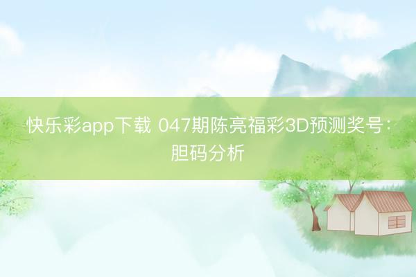 快乐彩app下载 047期陈亮福彩3D预测奖号：胆码分析