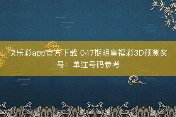 快乐彩app官方下载 047期明皇福彩3D预测奖号:单注号码参考