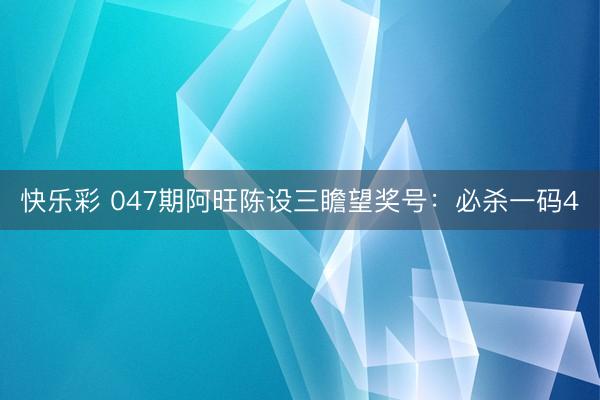 快乐彩 047期阿旺陈设三瞻望奖号:必杀一码4