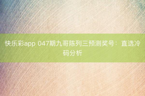 快乐彩app 047期九哥陈列三预测奖号:直选冷码分析