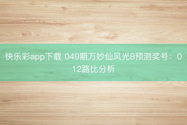 快乐彩app下载 049期万妙仙风光8预测奖号:012路比分析