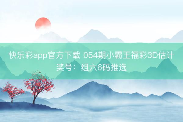 快乐彩app官方下载 054期小霸王福彩3D估计奖号:组六6码推选