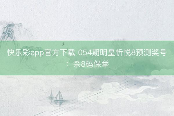 快乐彩app官方下载 054期明皇忻悦8预测奖号:杀8码保举