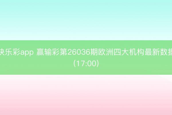 快乐彩app 赢输彩第26036期欧洲四大机构最新数据(17:00)