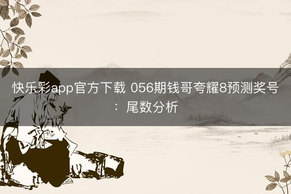 快乐彩app官方下载 056期钱哥夸耀8预测奖号：尾数分析