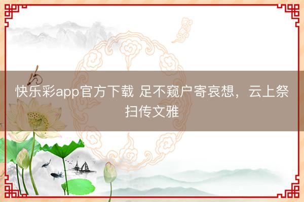 快乐彩app官方下载 足不窥户寄哀想，云上祭扫传文雅