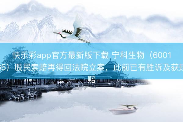 快乐彩app官方最新版下载 宁科生物（600165）股民索赔再得回法院立案，此前已有胜诉及获赔