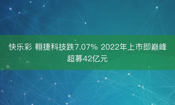 快乐彩 翱捷科技跌7.07% 2022年上市即巅峰超募42亿元
