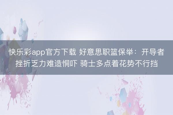 快乐彩app官方下载 好意思职篮保举：开导者挫折乏力难造恫吓 骑士多点着花势不行挡