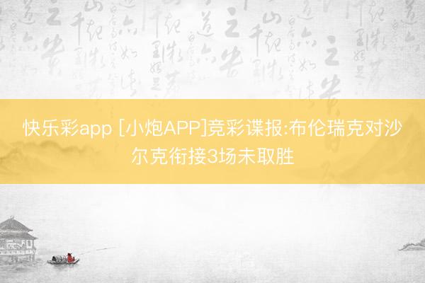 快乐彩app [小炮APP]竞彩谍报:布伦瑞克对沙尔克衔接3场未取胜