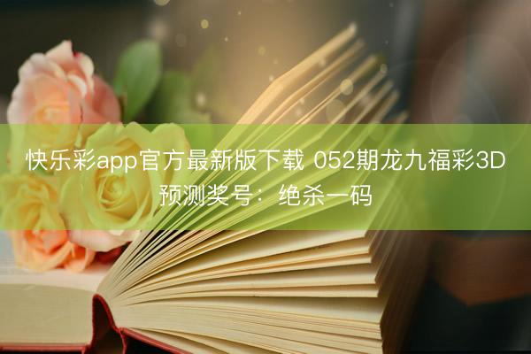 快乐彩app官方最新版下载 052期龙九福彩3D预测奖号：绝杀一码