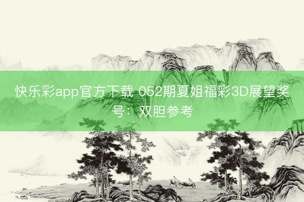 快乐彩app官方下载 052期夏姐福彩3D展望奖号:双胆参考