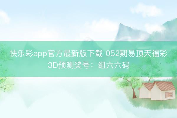 快乐彩app官方最新版下载 052期易顶天福彩3D预测奖号：组六六码