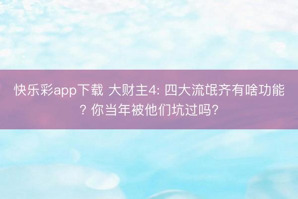 快乐彩app下载 大财主4: 四大流氓齐有啥功能? 你当年被他们坑过吗?