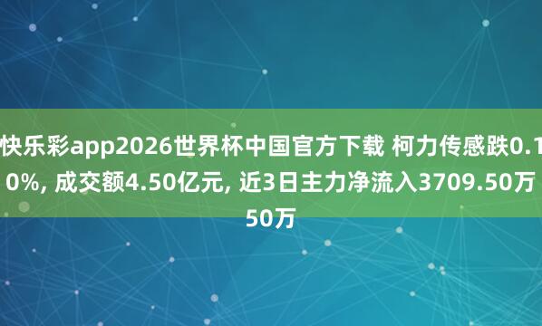 快乐彩app2026世界杯中国官方下载 柯力传感跌0.10%， 成交额4.50亿元， 近3日主力净流入3709.50万