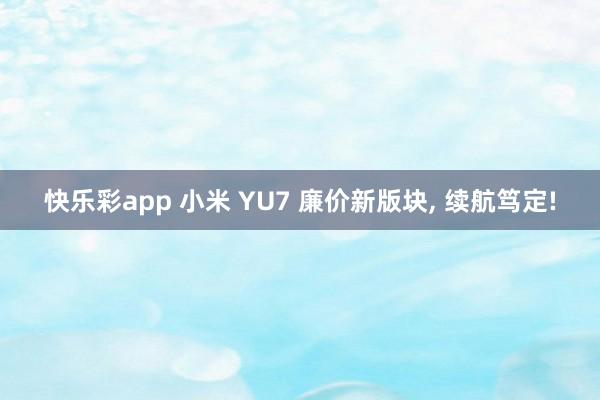 快乐彩app 小米 YU7 廉价新版块， 续航笃定!