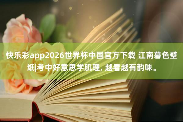 快乐彩app2026世界杯中国官方下载 江南暮色壁纸|考中好意思学肌理， 越看越有韵味<a href=