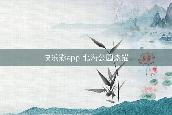 快乐彩app 北海公园素描