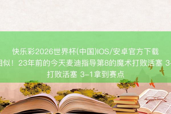 快乐彩2026世界杯(中国)IOS/安卓官方下载 惊东谈主相似!23年前的今天麦迪指导第8的魔术打败活塞 3-1拿到赛点