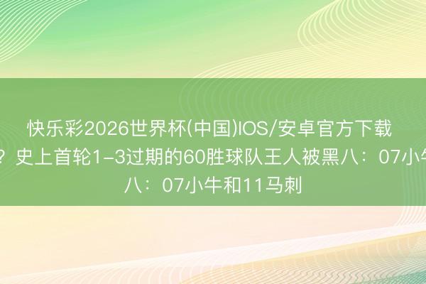 快乐彩2026世界杯(中国)IOS/安卓官方下载 活塞第3队？史上首轮1-3过期的60胜球队王人被黑八：07小牛和11马刺