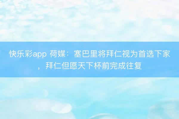 快乐彩app 荷媒：塞巴里将拜仁视为首选下家，拜仁但愿天下杯前完成往复